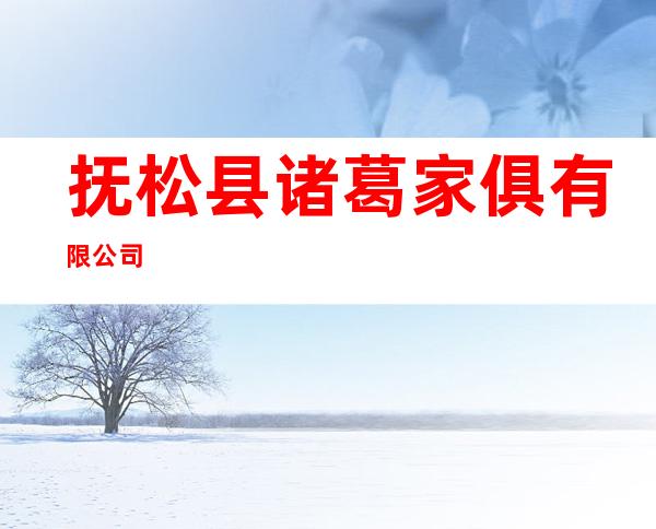 抚松县诸葛家俱有限公司